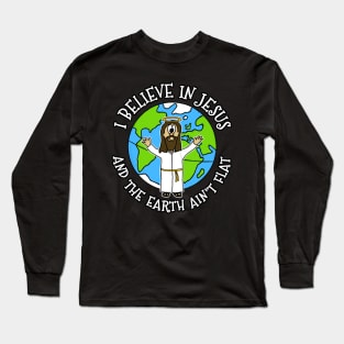 I Believe In Jesus And The Earth Ain't Flat Long Sleeve T-Shirt